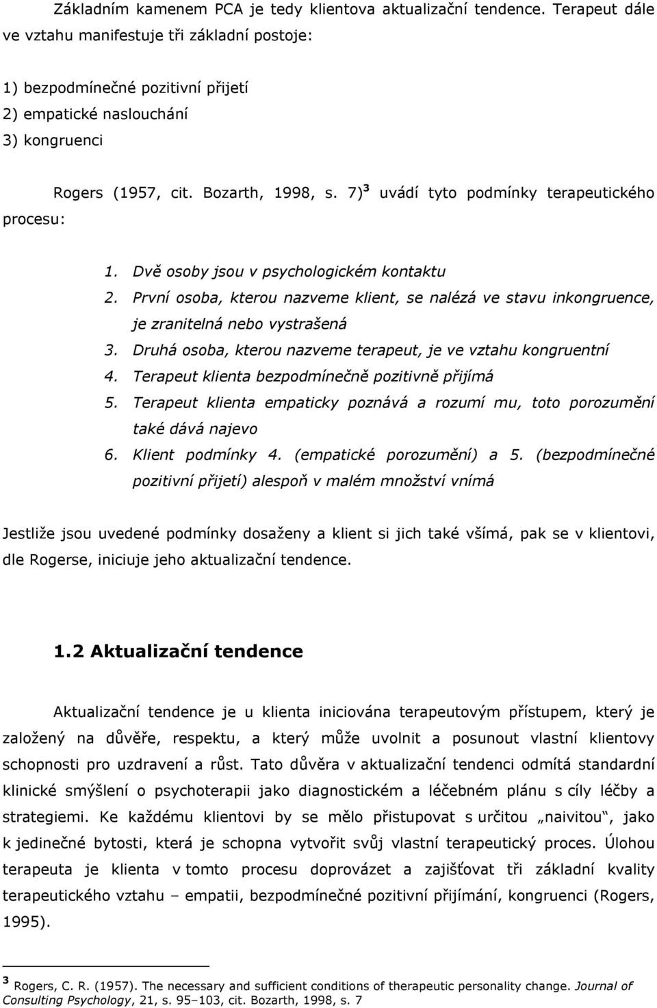 7) 3 uvádí tyto podmínky terapeutického 1. Dvě osoby jsou v psychologickém kontaktu 2. První osoba, kterou nazveme klient, se nalézá ve stavu inkongruence, je zranitelná nebo vystrašená 3.