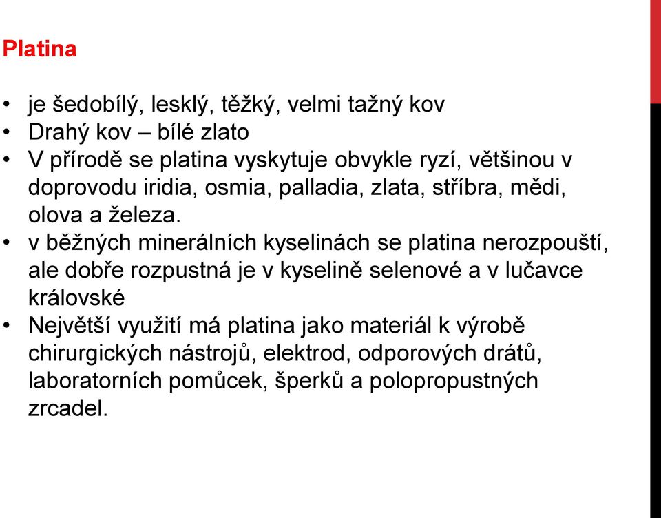 v běžných minerálních kyselinách se platina nerozpouští, ale dobře rozpustná je v kyselině selenové a v lučavce
