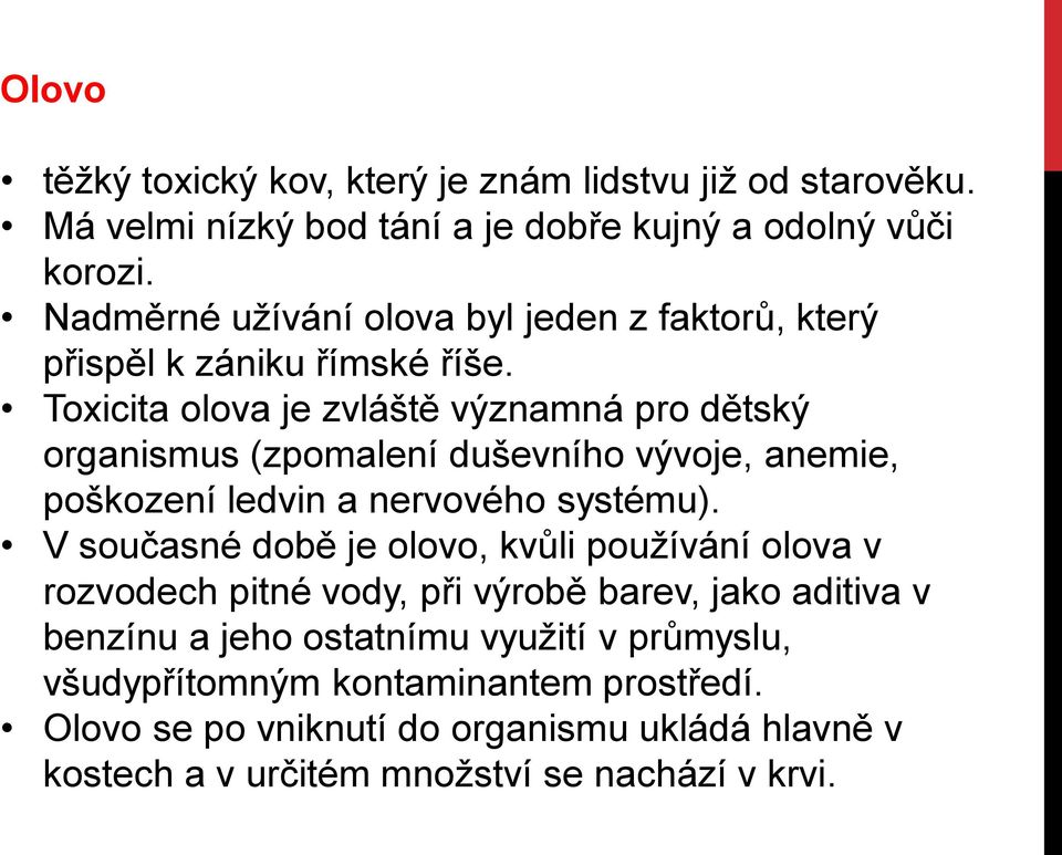 Toxicita olova je zvláště významná pro dětský organismus (zpomalení duševního vývoje, anemie, poškození ledvin a nervového systému).