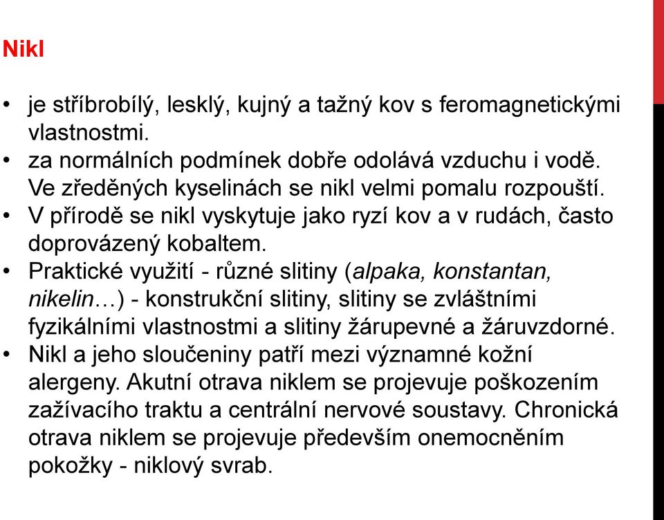 Praktické využití - různé slitiny (alpaka, konstantan, nikelin ) - konstrukční slitiny, slitiny se zvláštními fyzikálními vlastnostmi a slitiny žárupevné a žáruvzdorné.