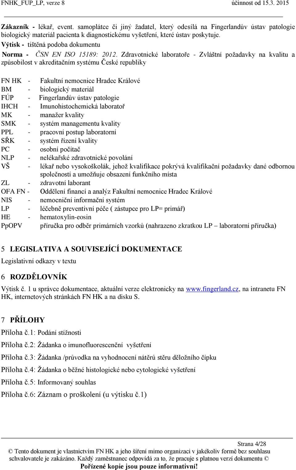 Zdravotnické laboratoře - Zvláštní požadavky na kvalitu a způsobilost v akreditačním systému České republiky FN HK - Fakultní nemocnice Hradec Králové BM - biologický materiál FÚP - Fingerlandův
