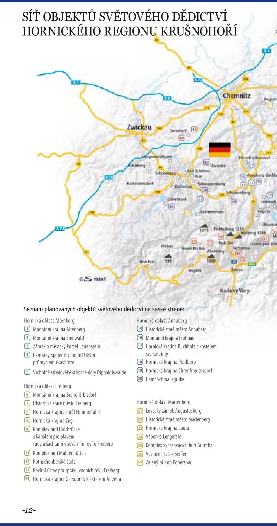 Brand-Erbisdorf 7 Historické staré město Freiberg 8 Hornická krajina - důl Himmelfahrt 9 Hornická krajina Zug 10 Komplex hutí Halsbrücke s kanálem pro plavení rudy a šachtami v severním revíru