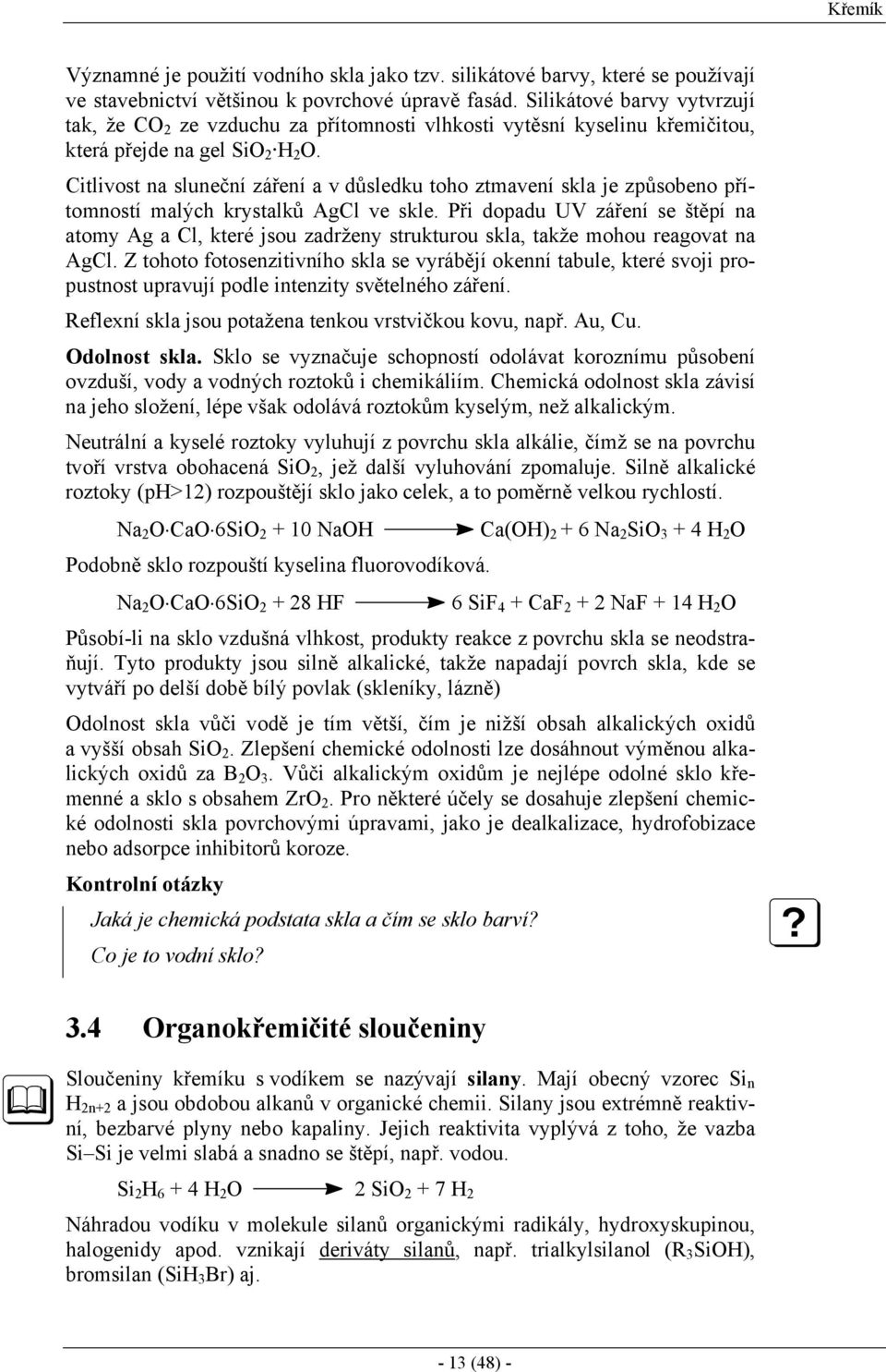 Citlivost na sluneční záření a v důsledku toho ztmavení skla je způsobeno přítomností malých krystalků AgCl ve skle.