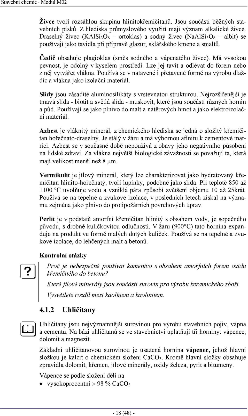 Čedič obsahuje plagioklas (směs sodného a vápenatého živce). Má vysokou pevnost, je odolný v kyselém prostředí. Lze jej tavit a odlévat do forem nebo z něj vytvářet vlákna.