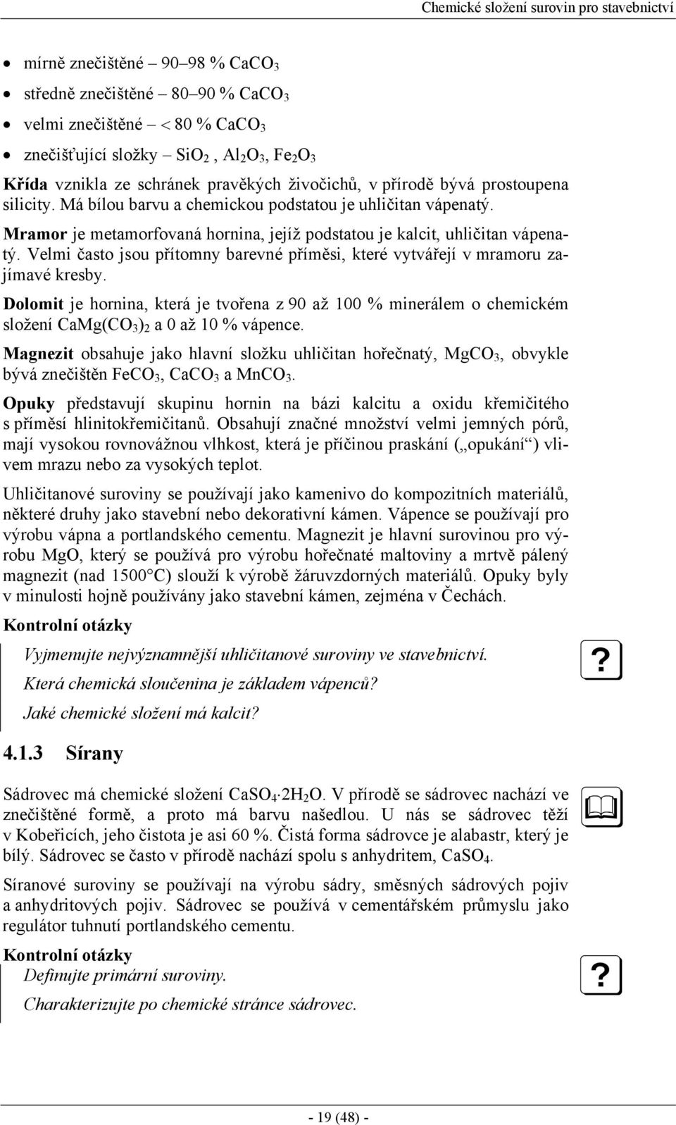 Mramor je metamorfovaná hornina, jejíž podstatou je kalcit, uhličitan vápenatý. Velmi často jsou přítomny barevné příměsi, které vytvářejí v mramoru zajímavé kresby.