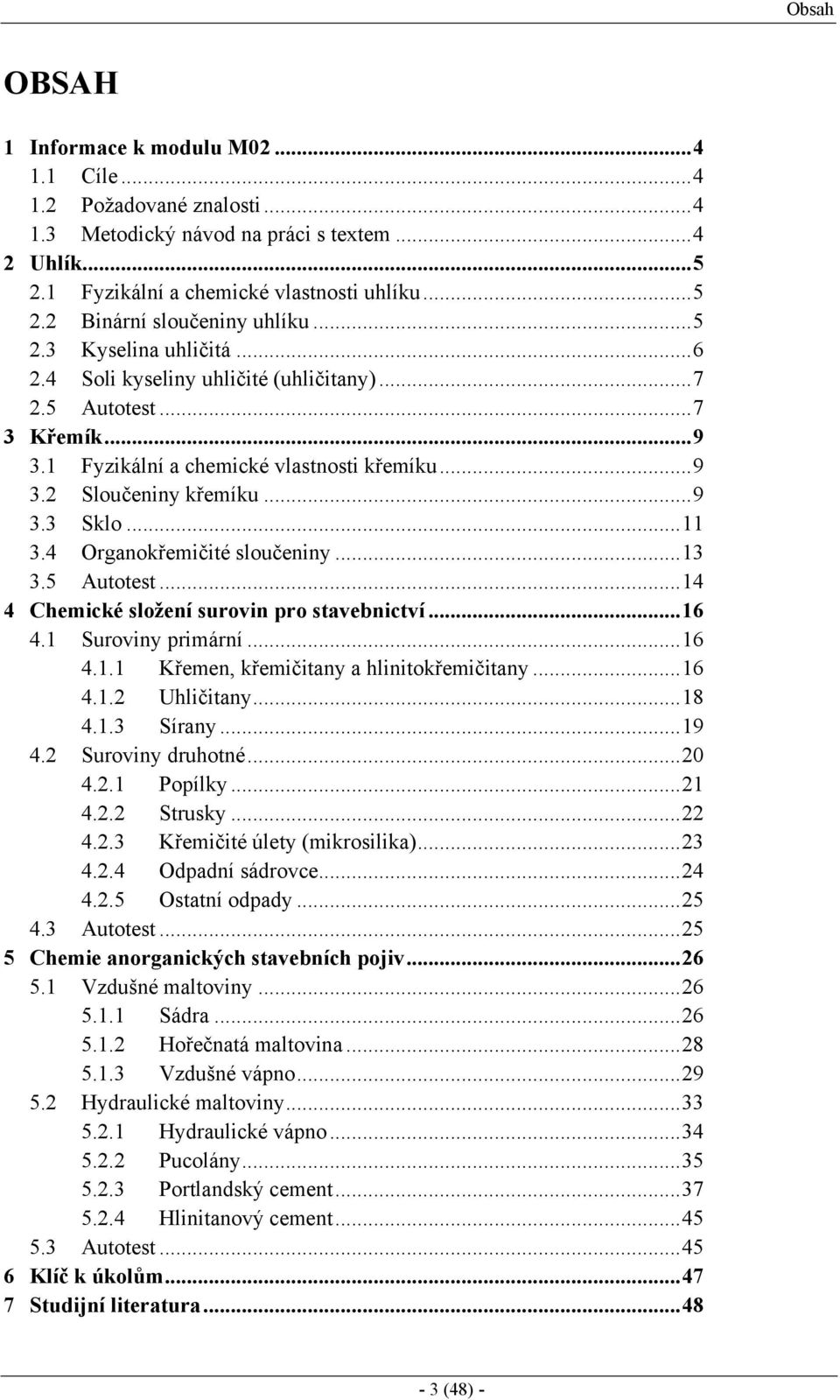 4 Organokřemičité sloučeniny...13 3.5 Autotest...14 4 Chemické složení surovin pro stavebnictví...16 4.1 Suroviny primární...16 4.1.1 Křemen, křemičitany a hlinitokřemičitany...16 4.1.2 Uhličitany.