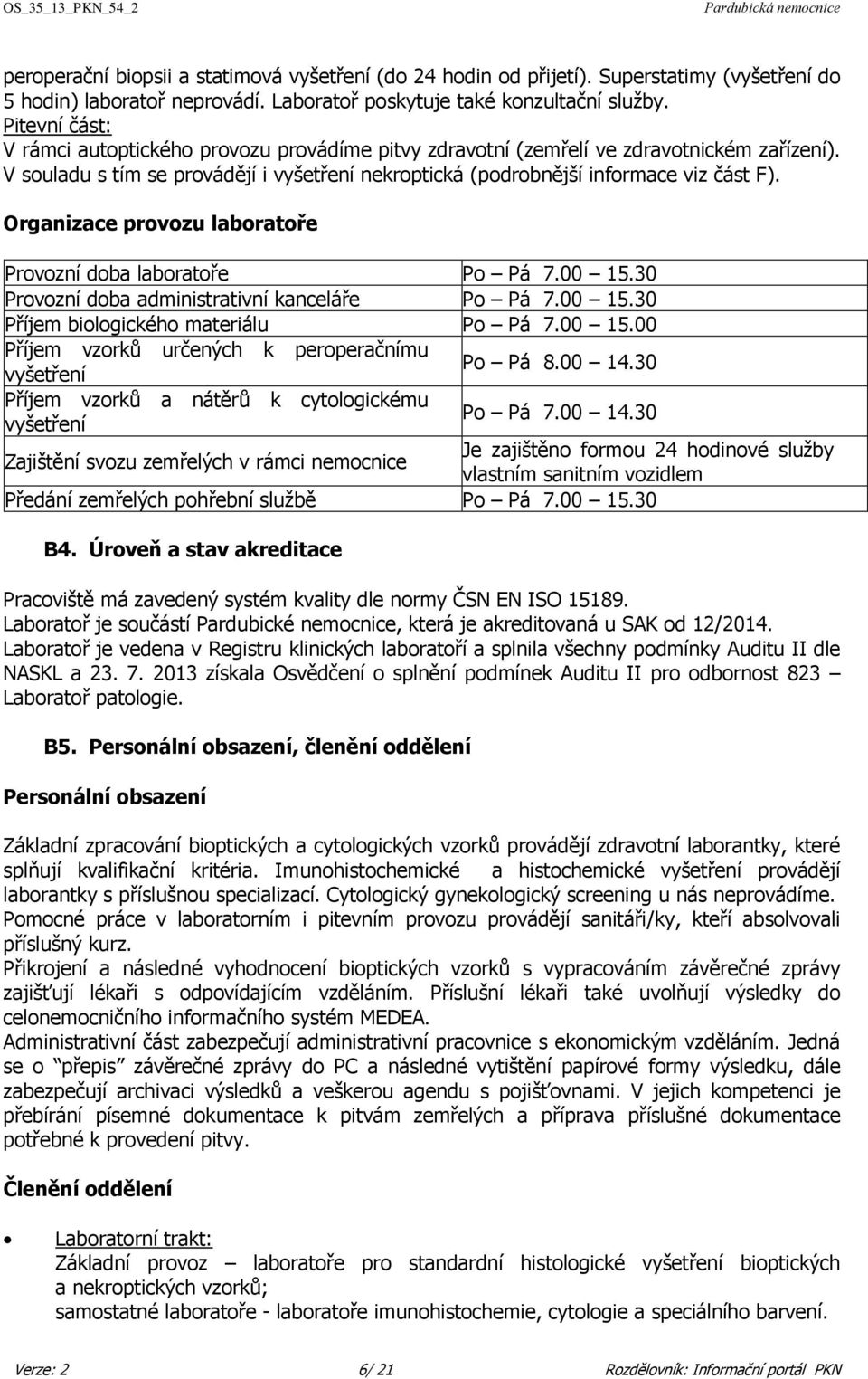 Organizace provozu laboratoře Provozní doba laboratoře Po Pá 7.00 15.30 Provozní doba administrativní kanceláře Po Pá 7.00 15.30 Příjem biologického materiálu Po Pá 7.00 15.00 Příjem vzorků určených k peroperačnímu Po Pá 8.