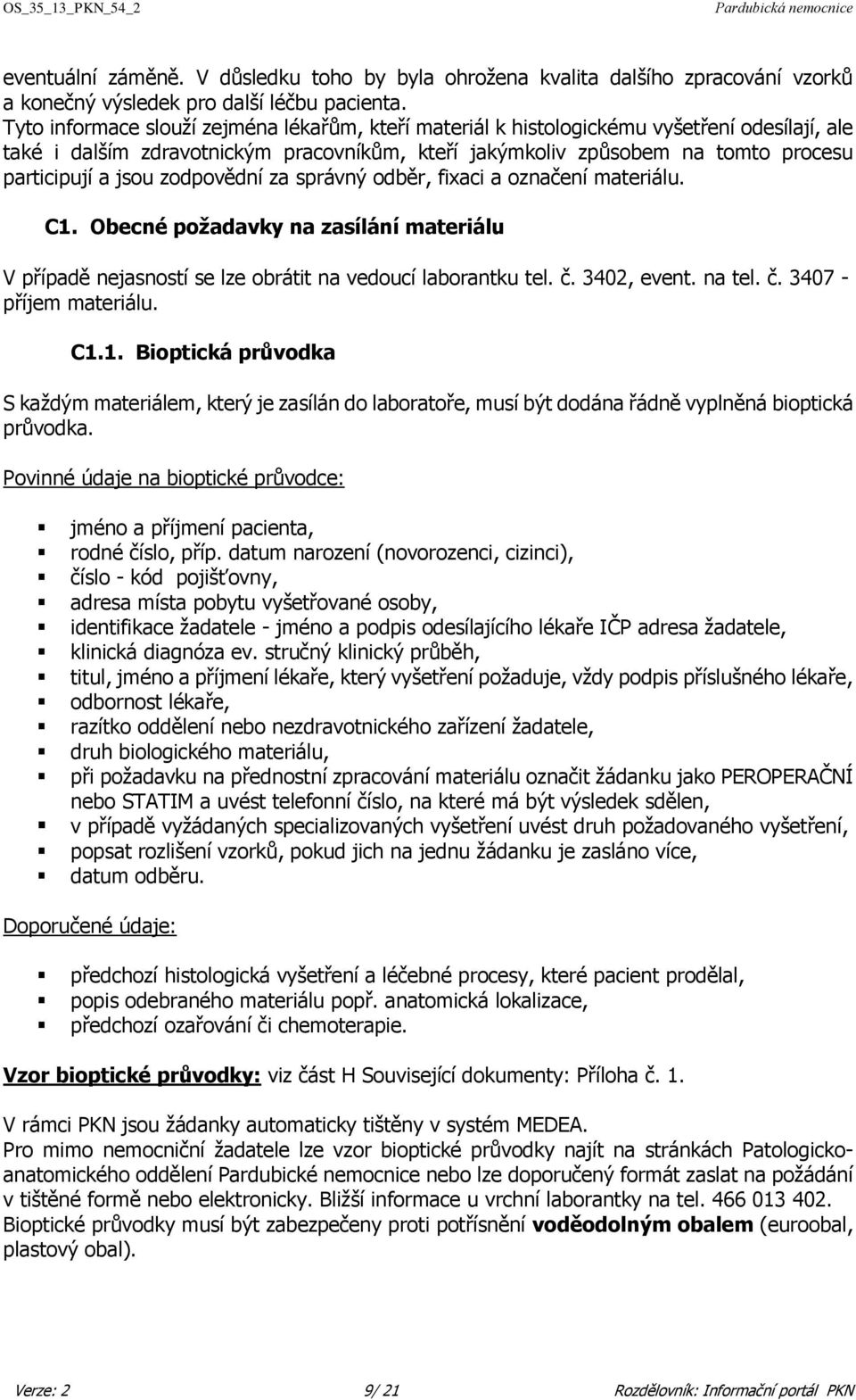 zodpovědní za správný odběr, fixaci a označení materiálu. C1. Obecné požadavky na zasílání materiálu V případě nejasností se lze obrátit na vedoucí laborantku tel. č. 3402, event. na tel. č. 3407 - příjem materiálu.
