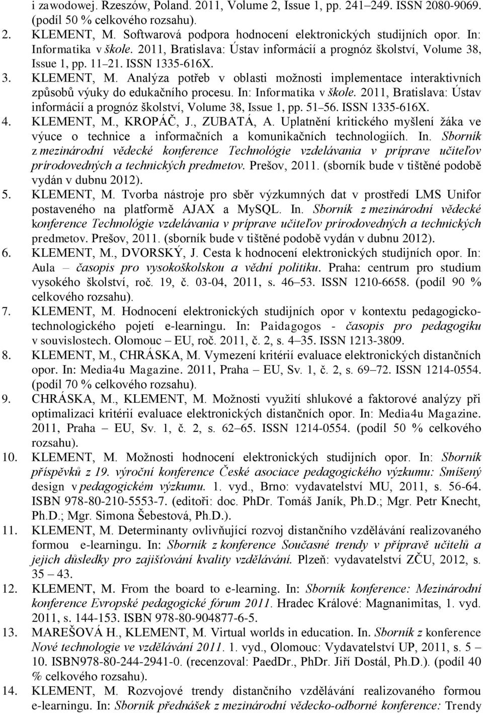 Analýza potřeb v oblasti možnosti implementace interaktivních způsobů výuky do edukačního procesu. In: Informatika v škole.