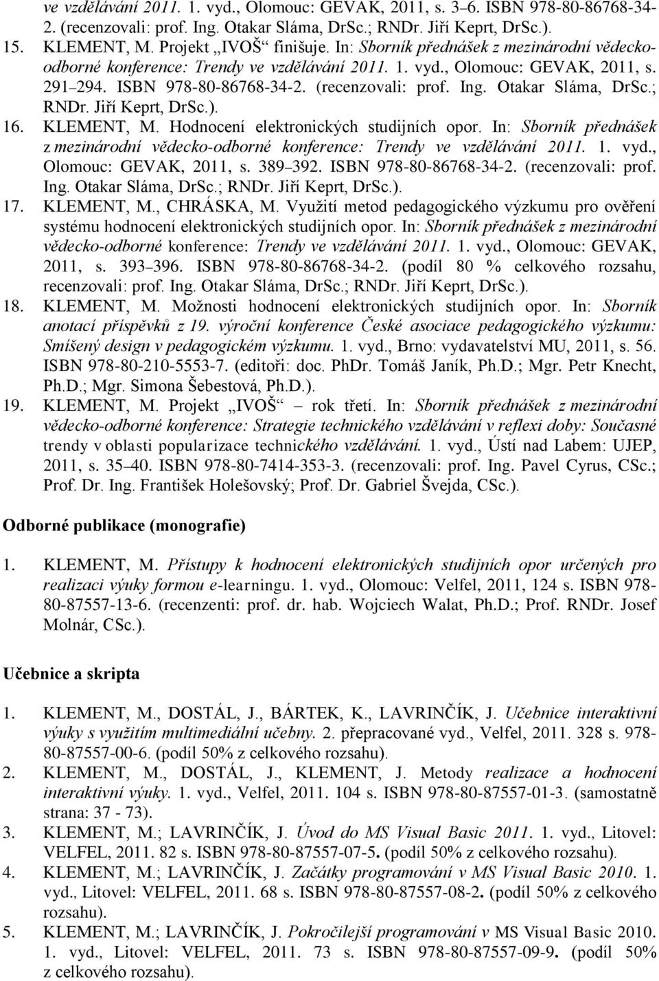 Otakar Sláma, DrSc.; RNDr. Jiří Keprt, DrSc.). 16. KLEMENT, M. Hodnocení elektronických studijních opor. In: Sborník přednášek z mezinárodní vědecko-odborné konference: Trendy ve vzdělávání 2011. 1. vyd.