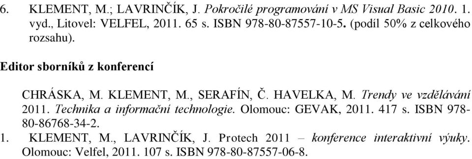 HAVELKA, M. Trendy ve vzdělávání 2011. Technika a informační technologie. Olomouc: GEVAK, 2011. 417 s.