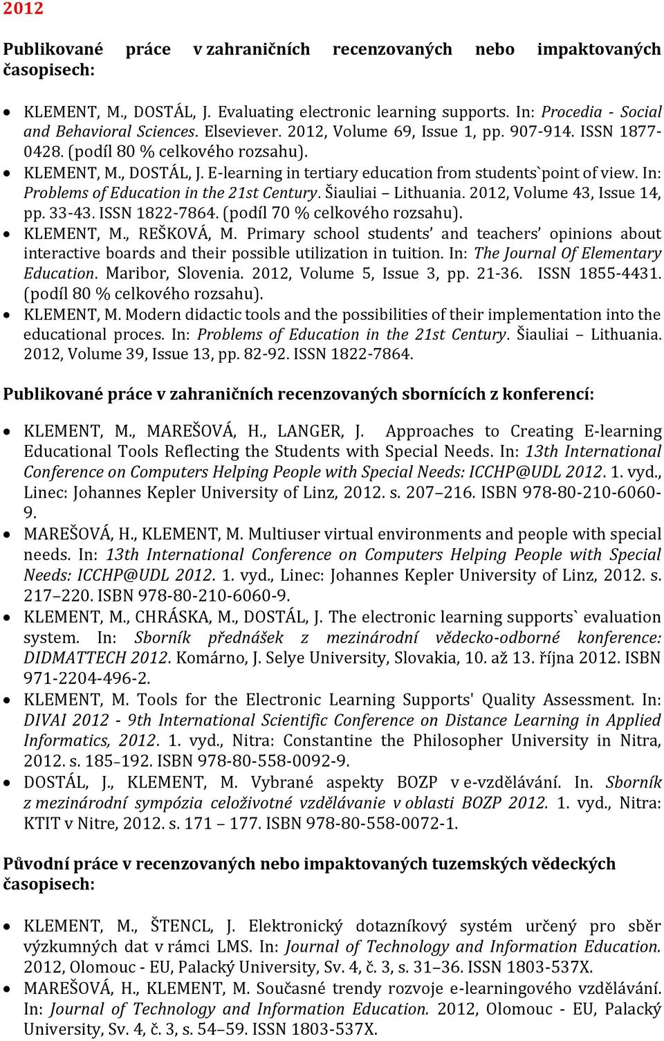 In: Problems of Education in the 21st Century. Šiauliai Lithuania. 2012, Volume 43, Issue 14, pp. 33-43. ISSN 1822-7864. (podíl 70 % celkového rozsahu). KLEMENT, M., REŠKOVÁ, M.