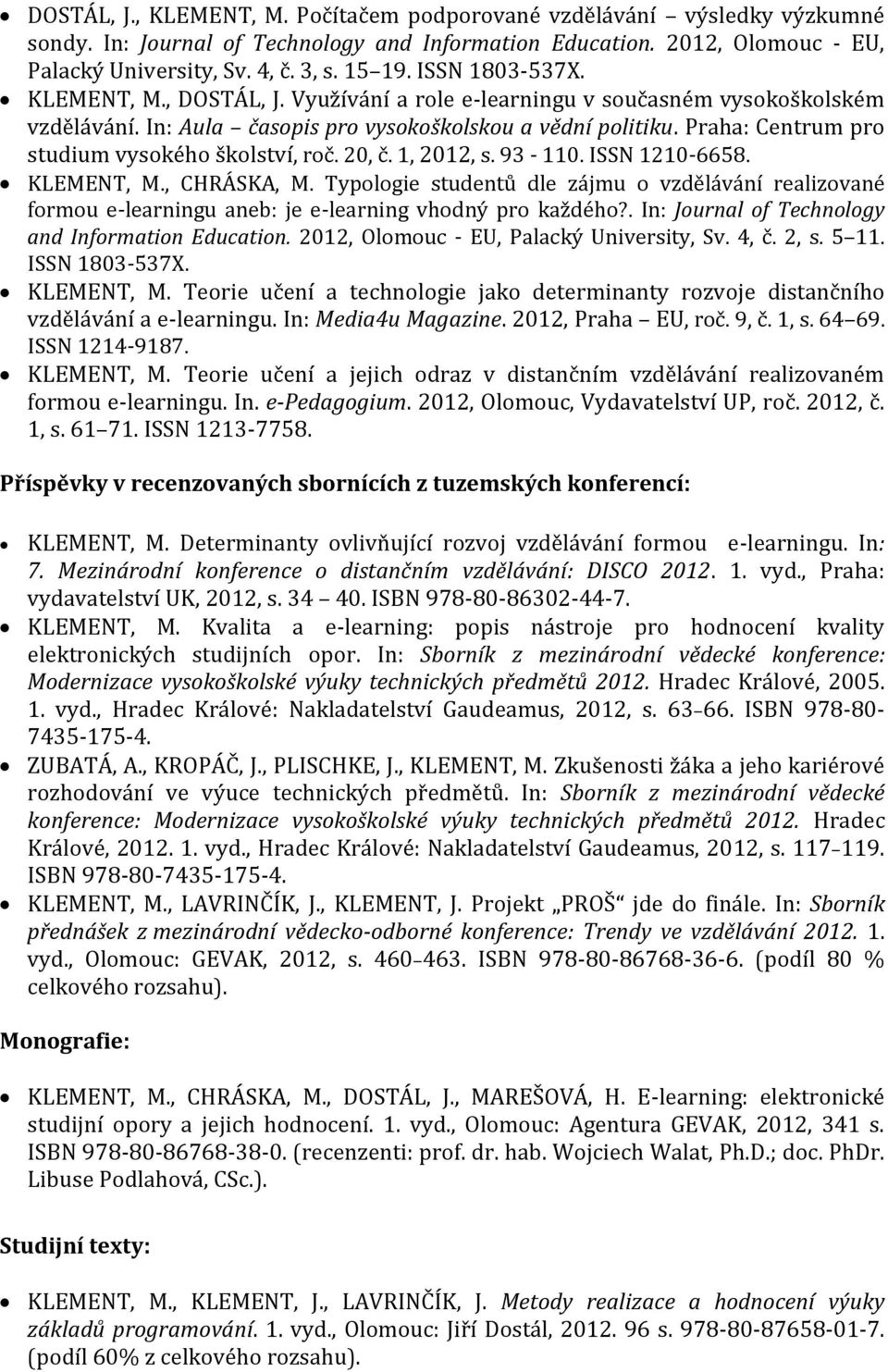 Praha: Centrum pro studium vysokého školství, roč. 20, č. 1, 2012, s. 93-110. ISSN 1210-6658. KLEMENT, M., CHRÁSKA, M.