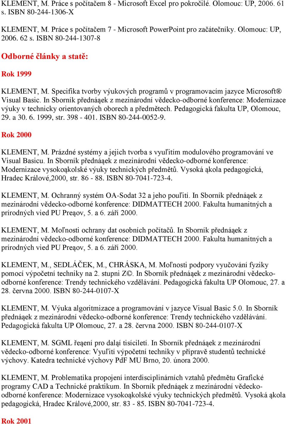 In Sborník přednáąek z mezinárodní vědecko-odborné konference: Modernizace výuky v technicky orientovaných oborech a předmětech. Pedagogická fakulta UP, Olomouc, 29. a 30. 6. 1999, str. 398-401.