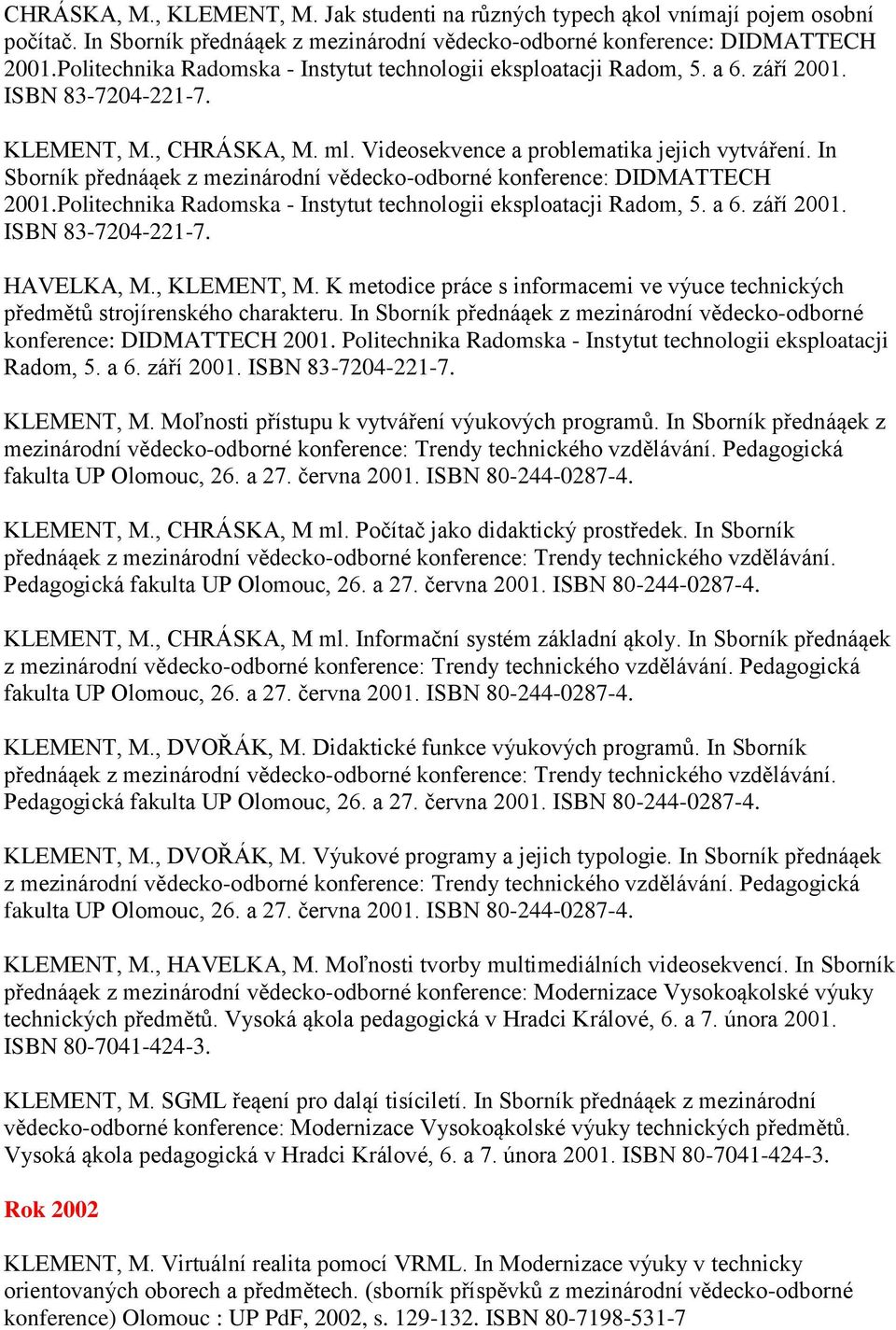 In Sborník přednáąek z mezinárodní vědecko-odborné konference: DIDMATTECH 2001.Politechnika Radomska - Instytut technologii eksploatacji Radom, 5. a 6. září 2001. ISBN 83-7204-221-7. HAVELKA, M.