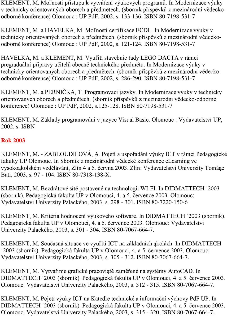 In Modernizace výuky v technicky orientovaných oborech a předmětech. (sborník příspěvků z mezinárodní vědeckoodborné konference) Olomouc : UP PdF, 2002, s. 121-124. ISBN 80-7198-531-7 HAVELKA, M.