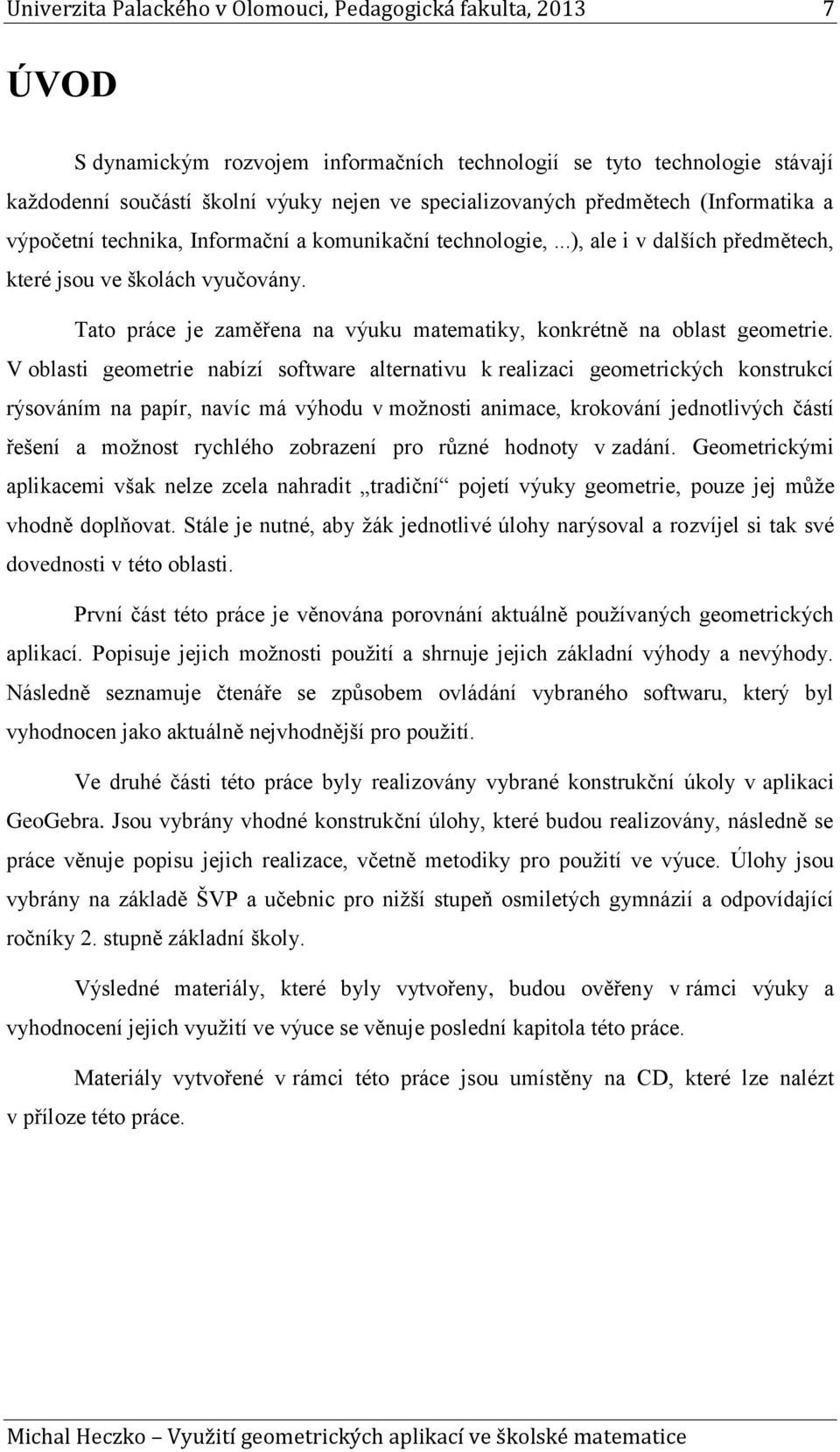Tato práce je zaměřena na výuku matematiky, konkrétně na oblast geometrie.