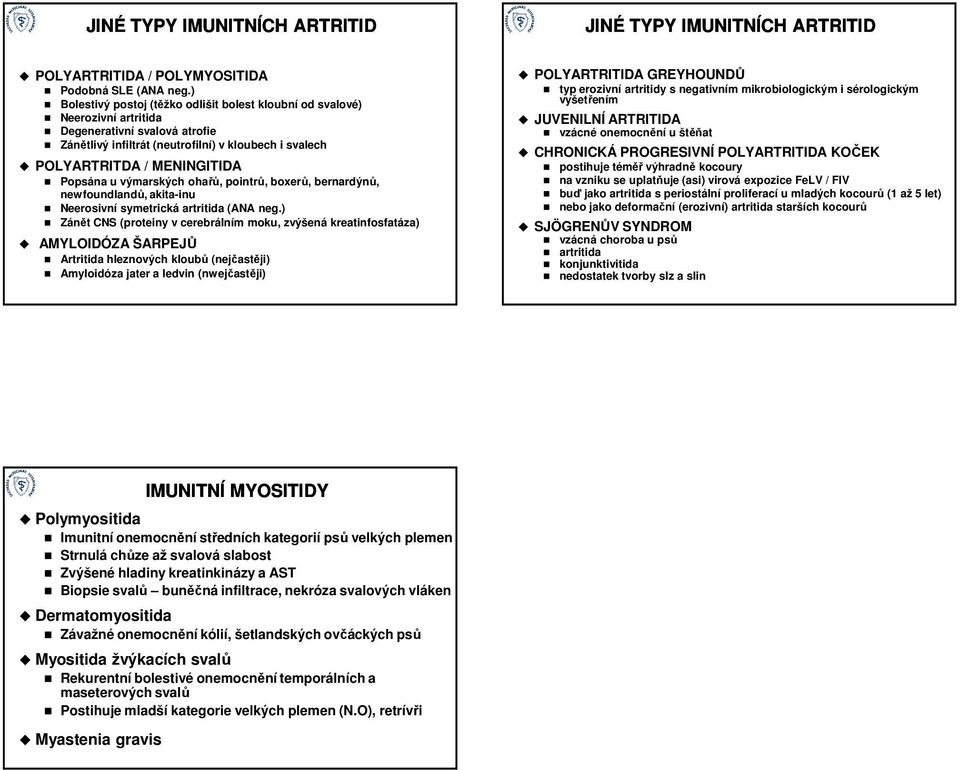 Popsána u výmarských ohařů, pointrů, boxerů, bernardýnů, newfoundlandů, akita-inu Neerosivní symetrická artritida (ANA neg.