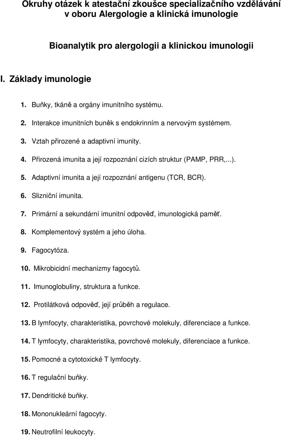 Přirozená imunita a její rozpoznání cizích struktur (PAMP, PRR,...). 5. Adaptivní imunita a její rozpoznání antigenu (TCR, BCR). 6. Slizniční imunita. 7.