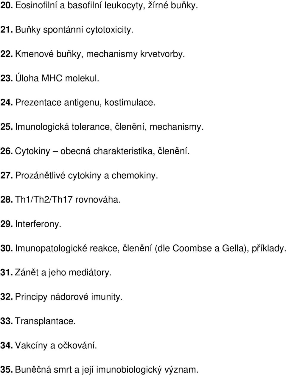 Cytokiny obecná charakteristika, členění. 27. Prozánětlivé cytokiny a chemokiny. 28. Th1/Th2/Th17 rovnováha. 29. Interferony. 30.