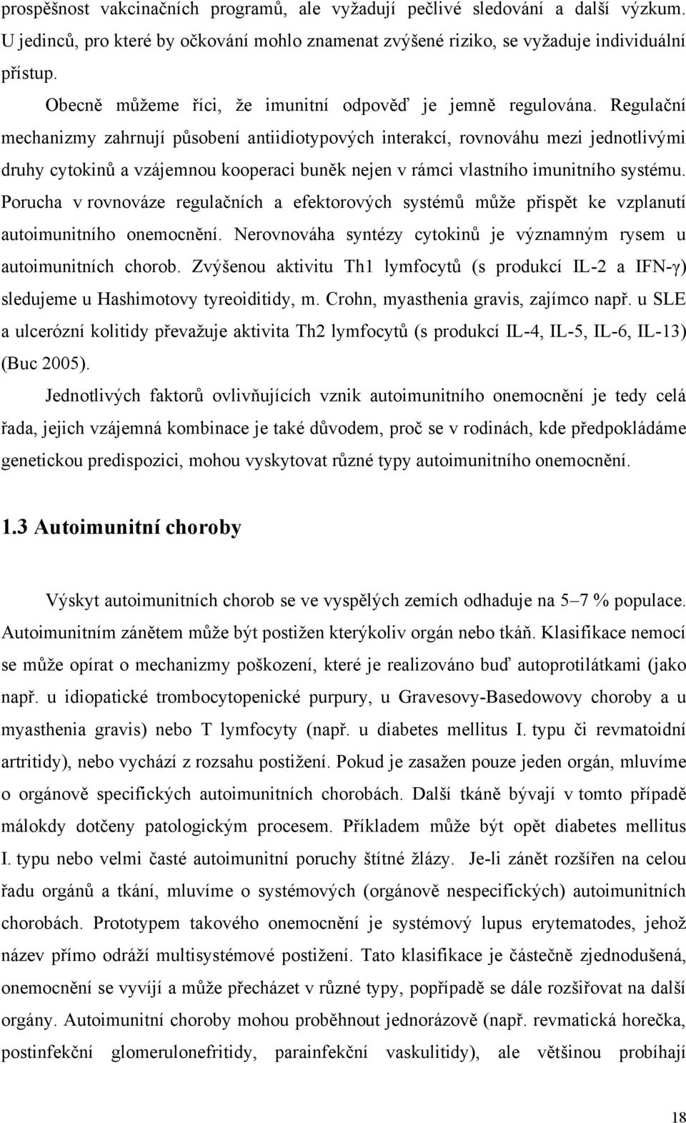 Regulační mechanizmy zahrnují působení antiidiotypových interakcí, rovnováhu mezi jednotlivými druhy cytokinů a vzájemnou kooperaci buněk nejen v rámci vlastního imunitního systému.