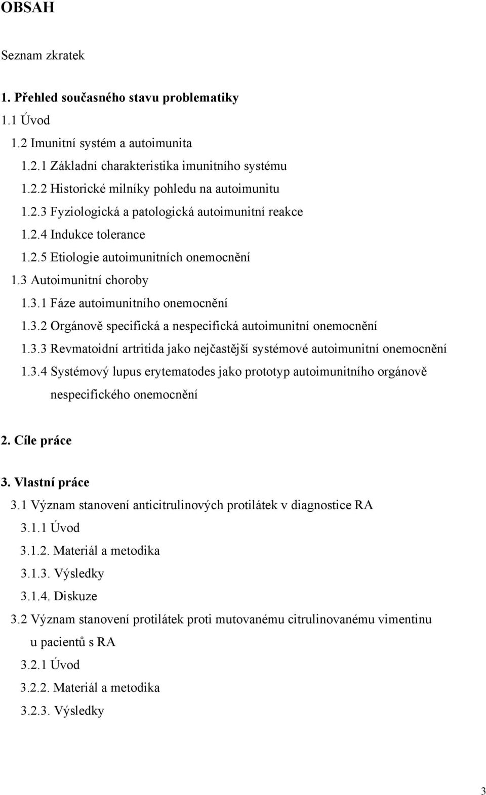 3.3 Revmatoidní artritida jako nejčastější systémové autoimunitní onemocnění 1.3.4 Systémový lupus erytematodes jako prototyp autoimunitního orgánově nespecifického onemocnění 2. Cíle práce 3.