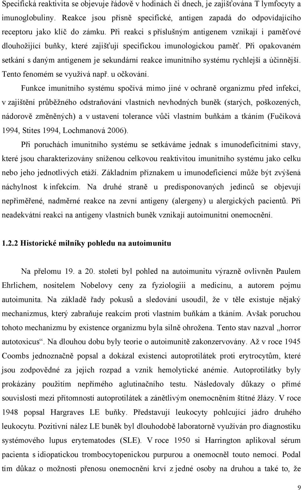 Při opakovaném setkání s daným antigenem je sekundární reakce imunitního systému rychlejší a účinnější. Tento fenomém se vyuţívá např. u očkování.