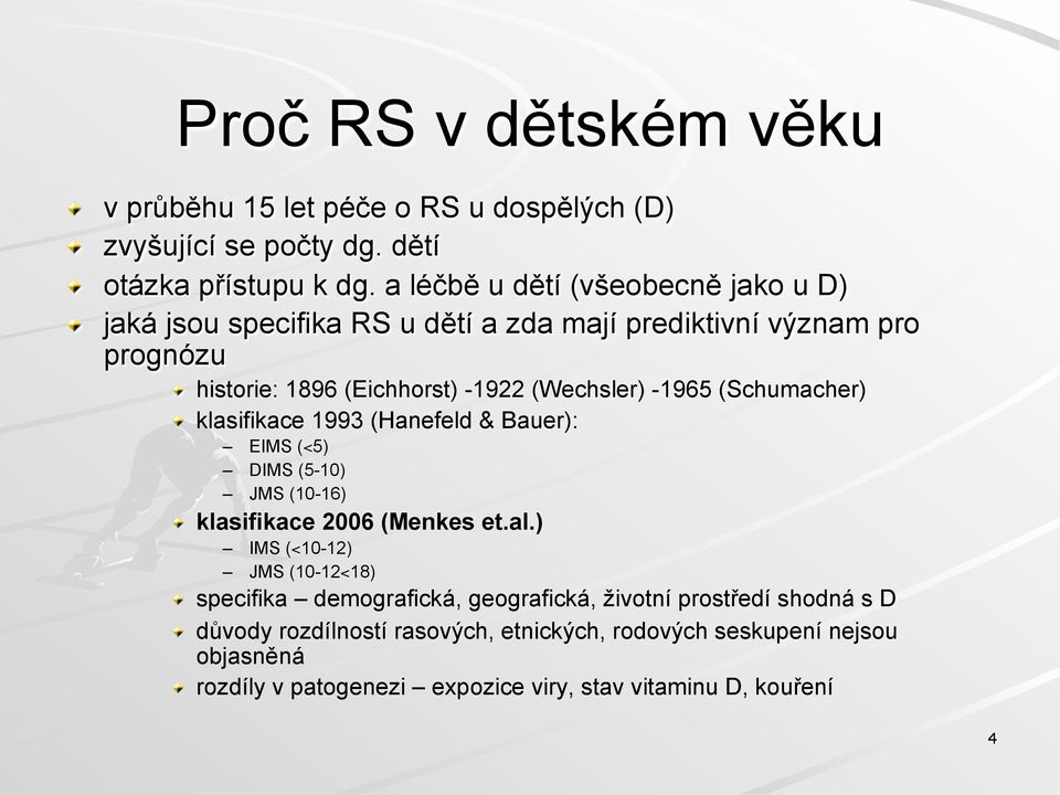 klasifikace 1993 (Hanefeld & Bauer): EIMS (<5) DIMS (5-10) JMS (10-16)! klasifikace 2006 (Menkes et.al.) IMS (<10-12) JMS (10-12<18)!