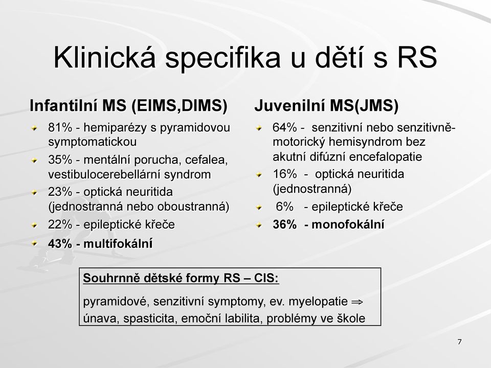 43% - multifokální Juvenilní MS(JMS)! 64% - senzitivní nebo senzitivněmotorický hemisyndrom bez akutní difúzní encefalopatie!