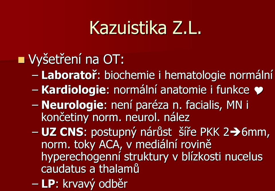 anatomie i funkce Neurologie: není paréza n. facialis, MN i končetiny norm. neurol.