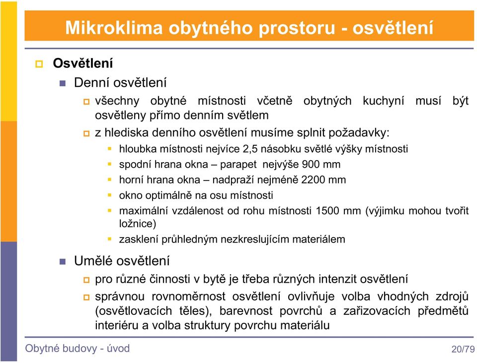 místnosti maximální vzdálenost od rohu místnosti 1500 mm (výjimku mohou tvoit ložnice) zasklení prhledným nezkreslujícím materiálem Umlé osvtlení pro rzné innosti v byt je teba rzných