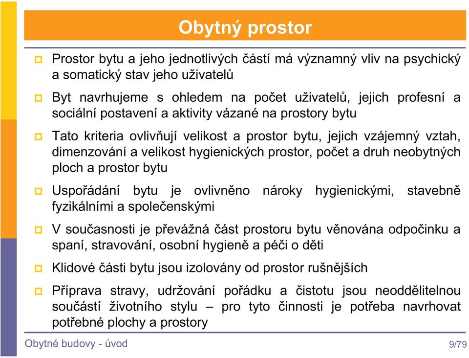 Uspoádání bytu je ovlivnno nároky hygienickými, stavebn fyzikálními a spoleenskými V souasnosti je pevážná ást prostoru bytu vnována odpoinku a spaní, stravování, osobní hygien a péi o dti Klidové