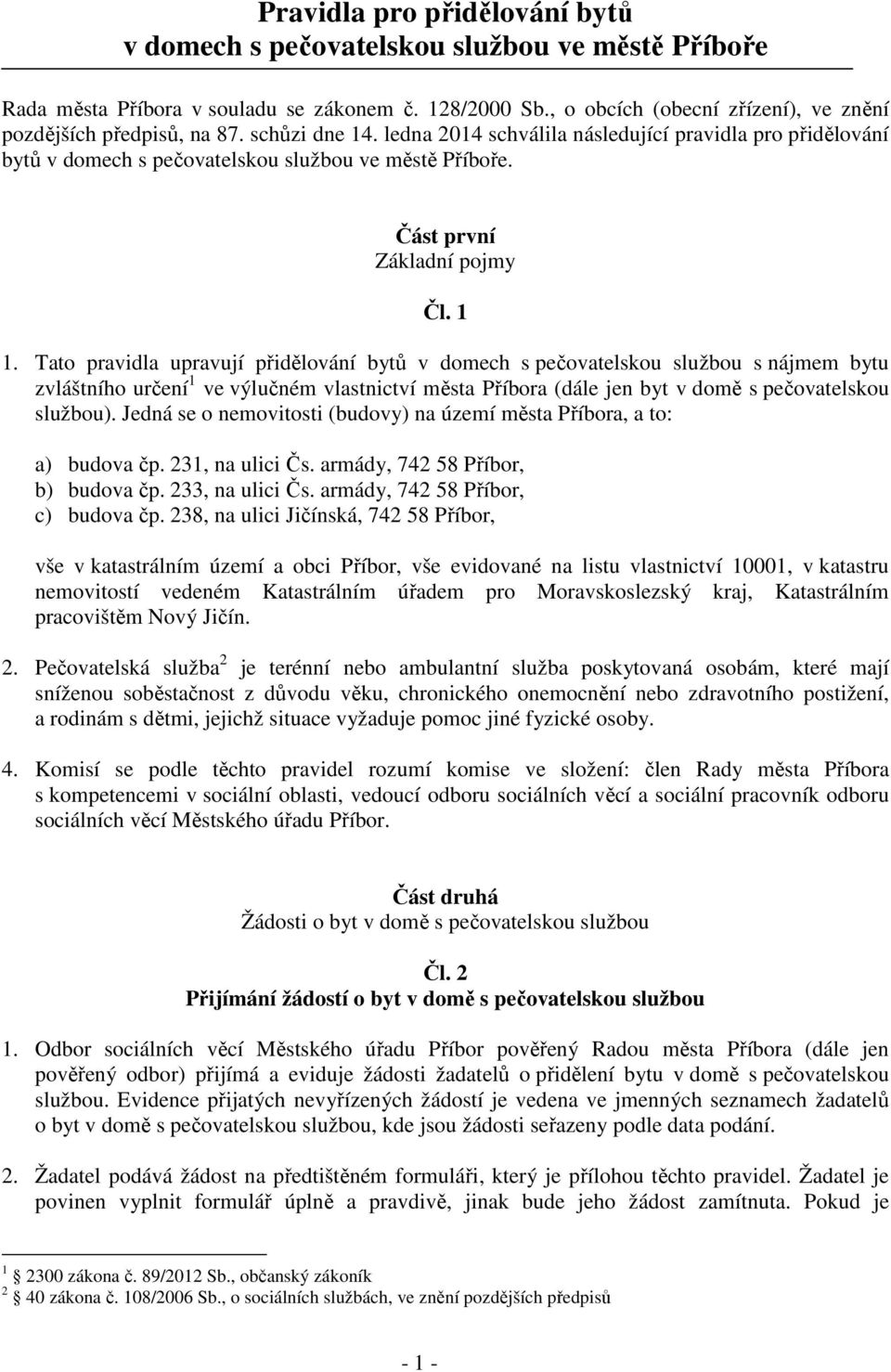 Tato pravidla upravují přidělování bytů v domech s pečovatelskou službou s nájmem bytu zvláštního určení 1 ve výlučném vlastnictví města Příbora (dále jen byt v domě s pečovatelskou službou).