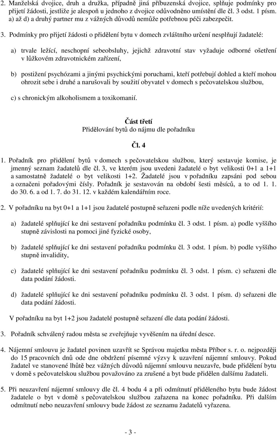 Podmínky pro přijetí žádosti o přidělení bytu v domech zvláštního určení nesplňují žadatelé: a) trvale ležící, neschopní sebeobsluhy, jejichž zdravotní stav vyžaduje odborné ošetření v lůžkovém
