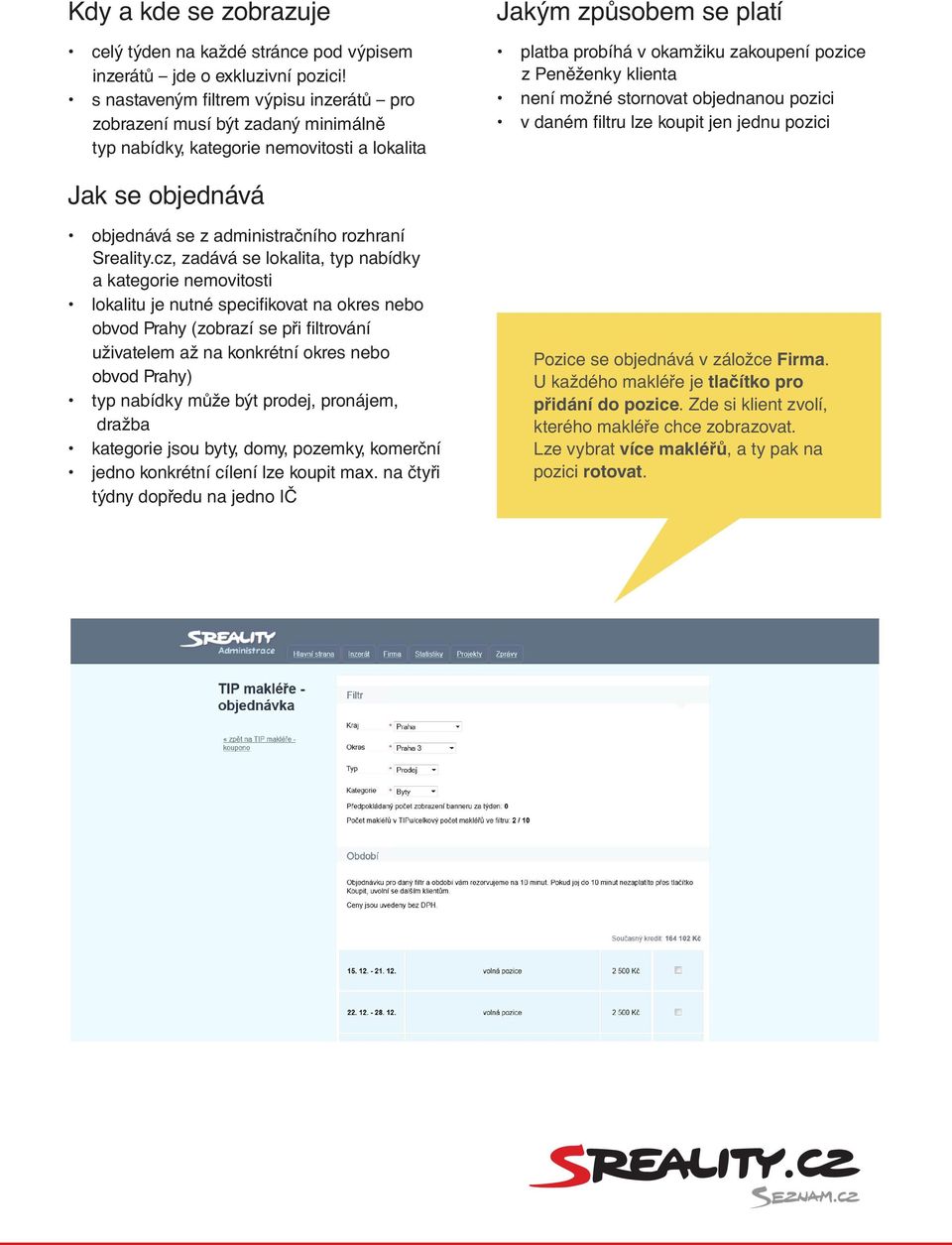 Peněženky klienta není možné stornovat objednanou pozici v daném filtru lze koupit jen jednu pozici Jak se objednává objednává se z administračního rozhraní Sreality.