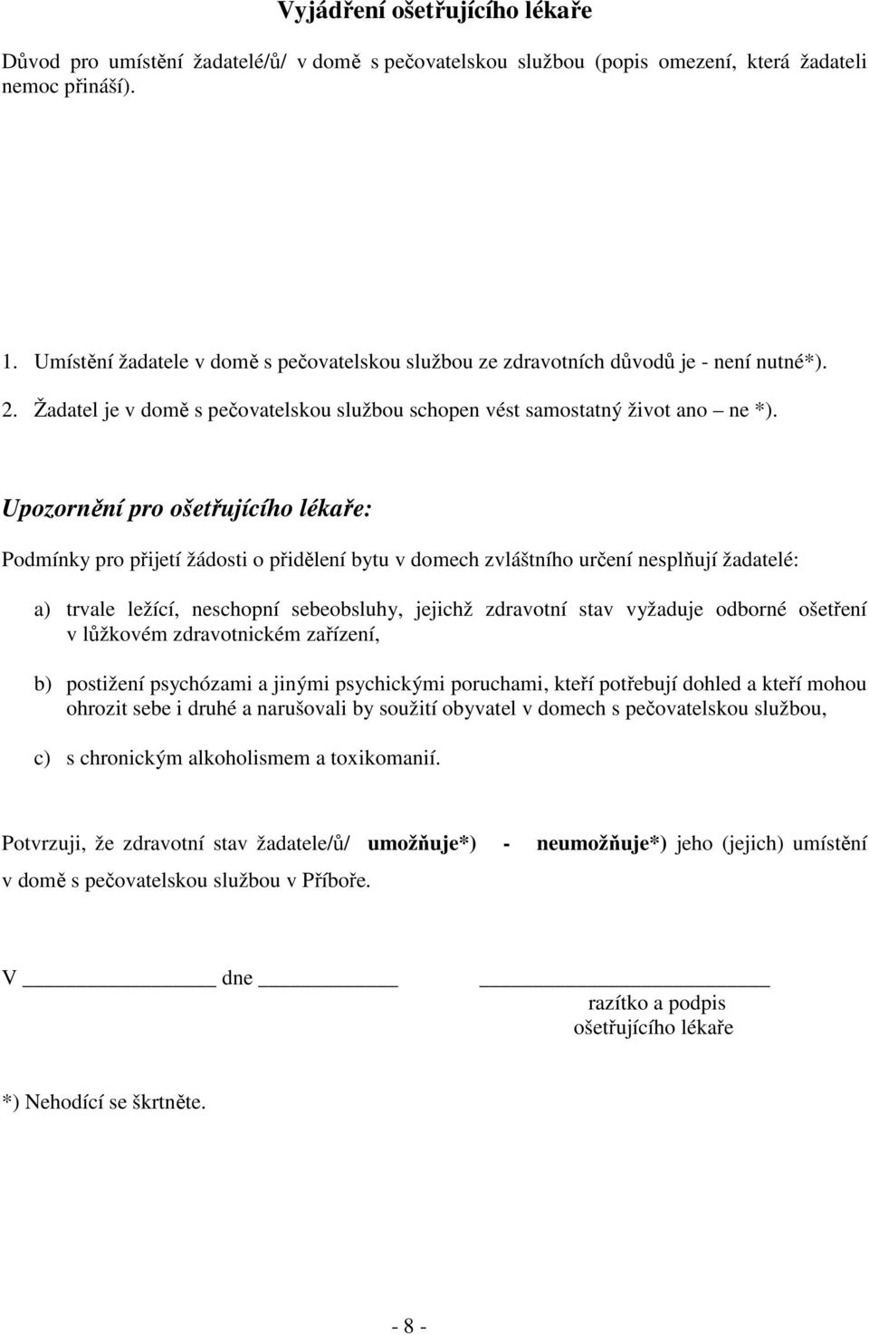 Upozornění pro ošetřujícího lékaře: Podmínky pro přijetí žádosti o přidělení bytu v domech zvláštního určení nesplňují žadatelé: a) trvale ležící, neschopní sebeobsluhy, jejichž zdravotní stav