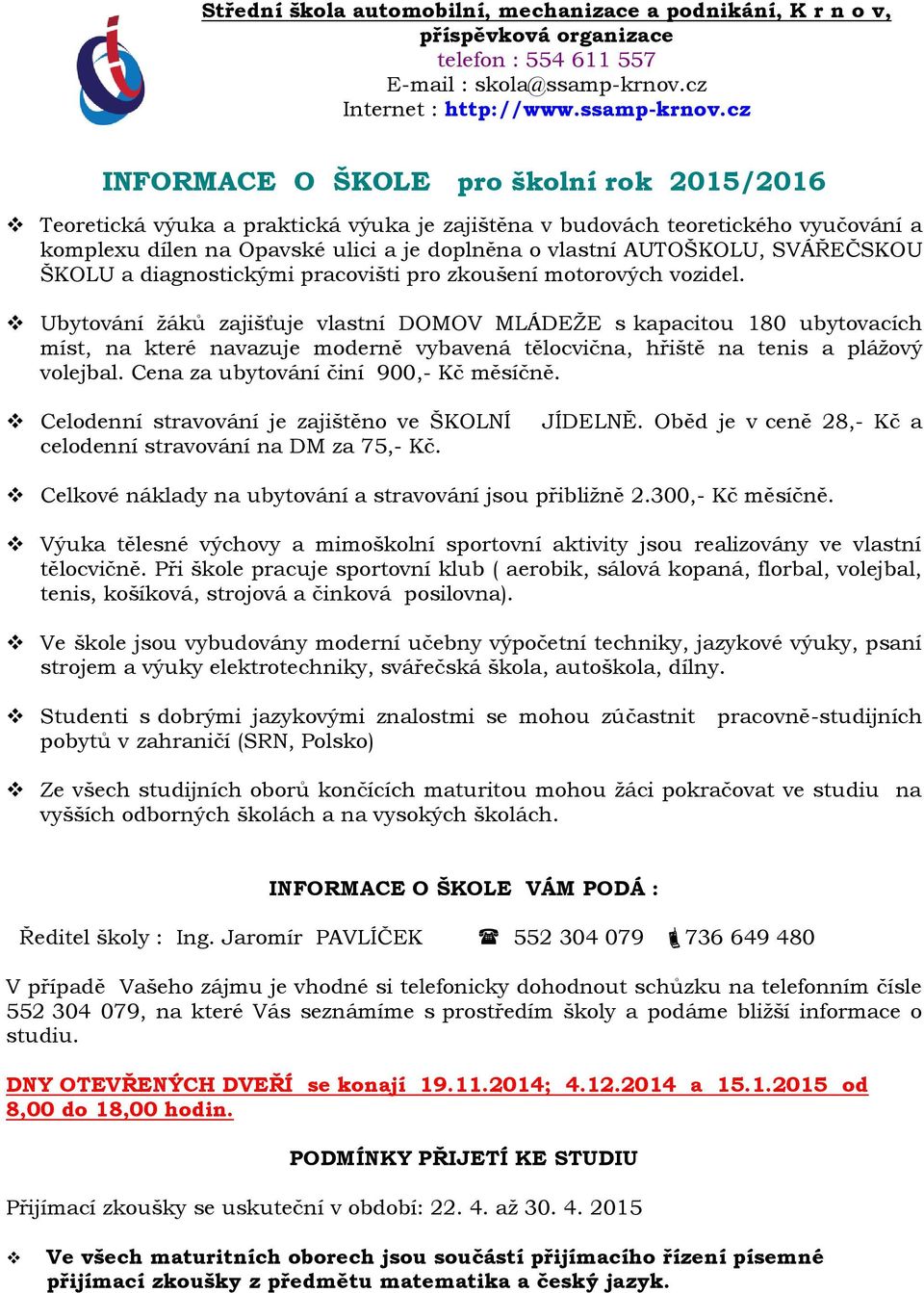 Ubytování žáků zajišťuje vlastní DOMOV MLÁDEŽE s kapacitou 180 ubytovacích míst, na které navazuje moderně vybavená tělocvična, hřiště na tenis a plážový volejbal.