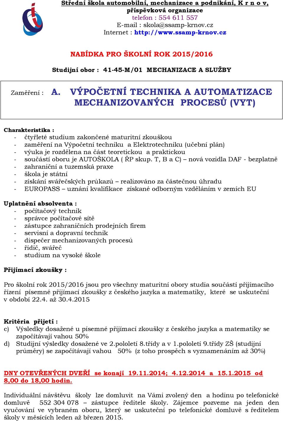 na část teoretickou a praktickou - součástí oboru je AUTOŠKOLA ( ŘP skup.