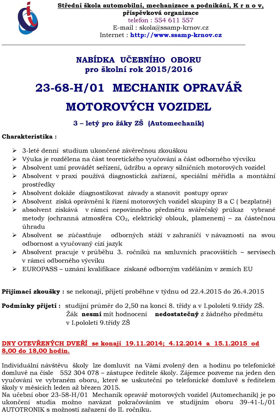 měřidla a montážní prostředky Absolvent dokáže diagnostikovat závady a stanovit postupy oprav Absolvent získá oprávnění k řízení motorových vozidel skupiny B a C ( bezplatně) absolvent získává v