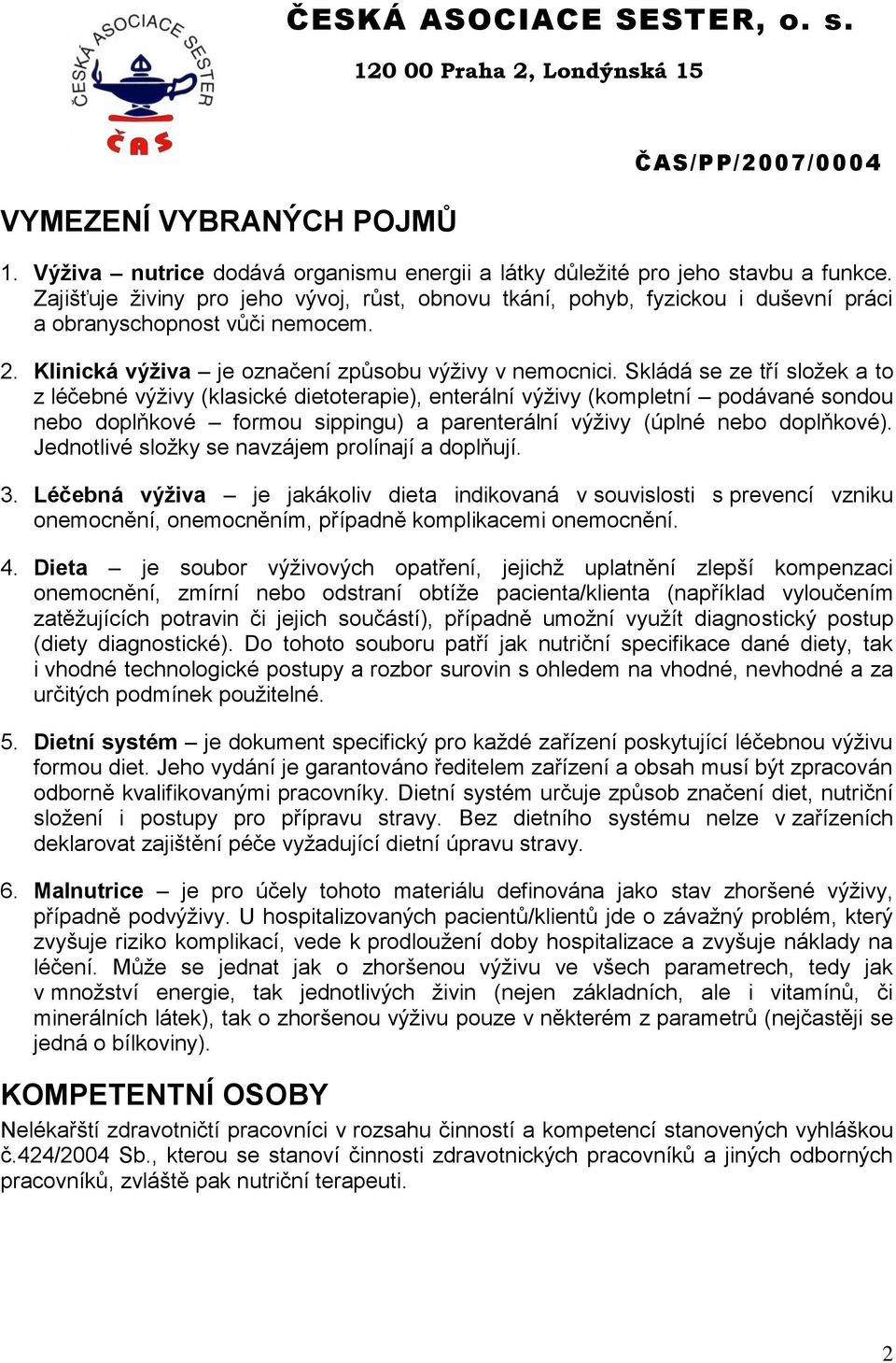 Skládá se ze tří složek a to z léčebné výživy (klasické dietoterapie), enterální výživy (kompletní podávané sondou nebo doplňkové formou sippingu) a parenterální výživy (úplné nebo doplňkové).