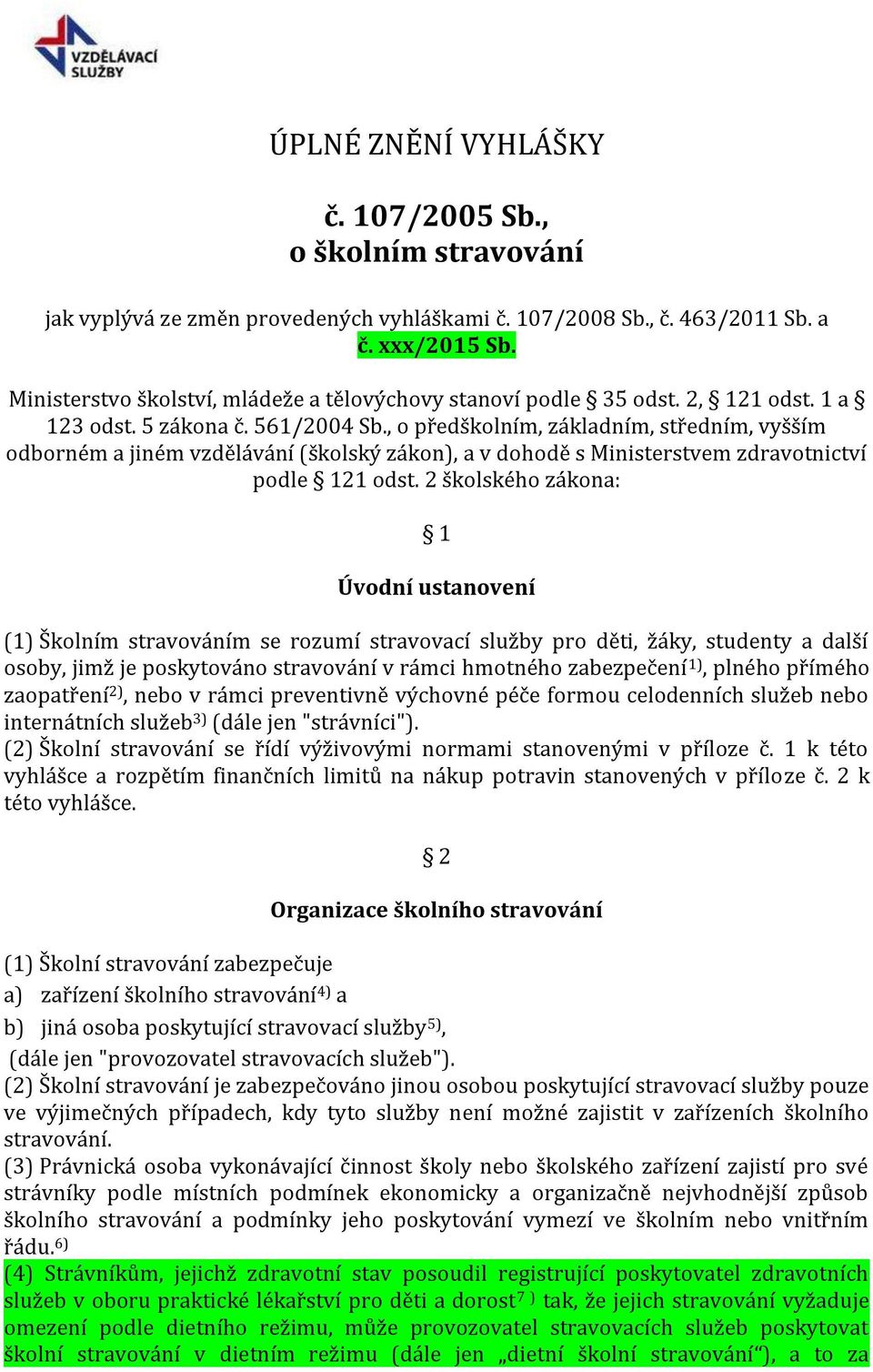 , o předškolním, základním, středním, vyšším odborném a jiném vzdělávání (školský zákon), a v dohodě s Ministerstvem zdravotnictví podle 121 odst.