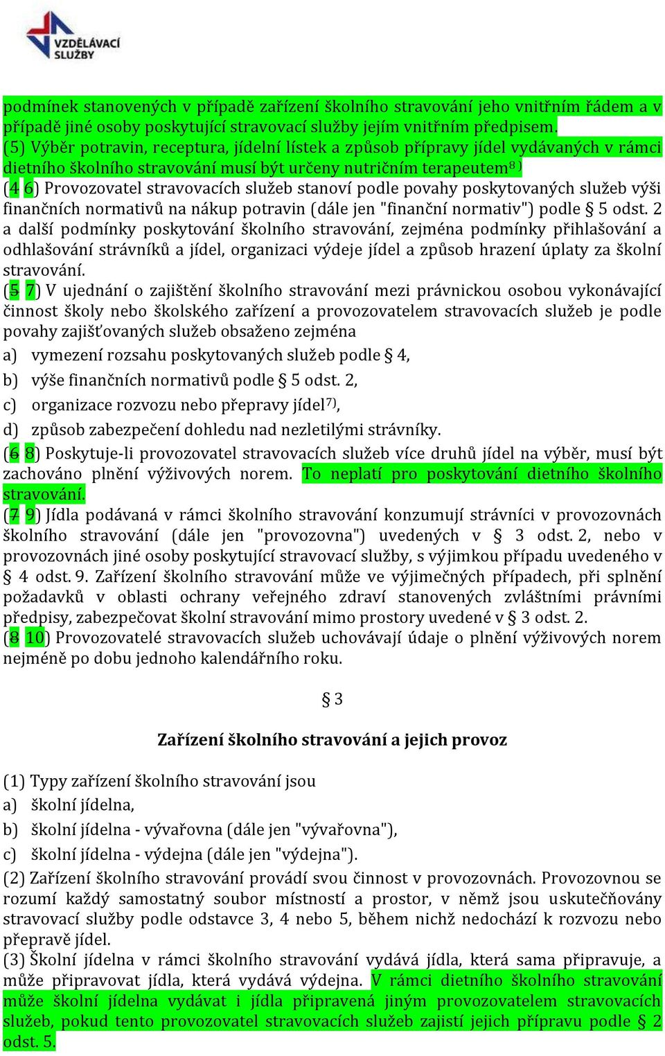 stanoví podle povahy poskytovaných služeb výši finančních normativů na nákup potravin (dále jen "finanční normativ") podle 5 odst.