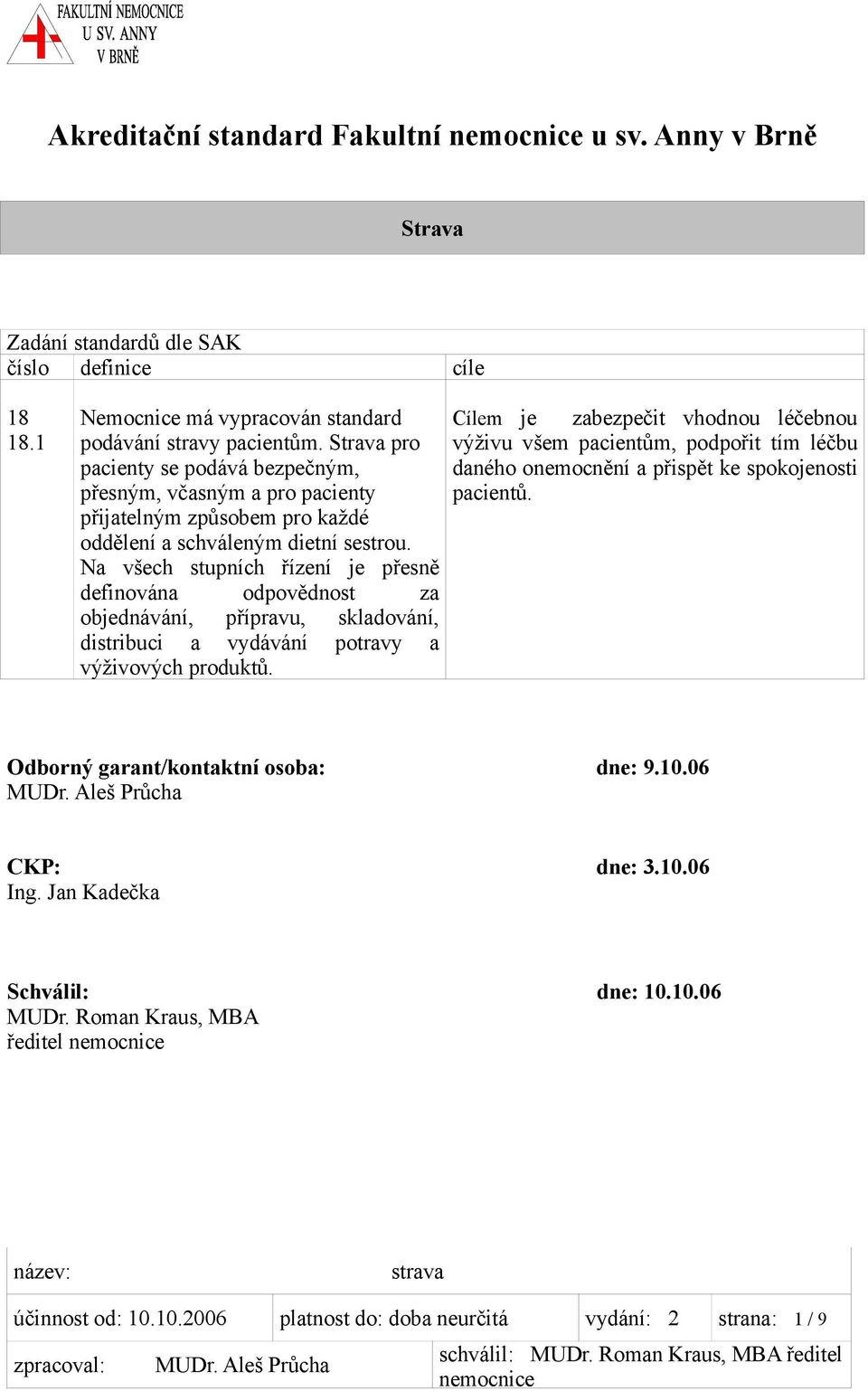 Na všech stupních řízení je přesně definována odpovědnost za objednávání, přípravu, skladování, distribuci a vydávání potravy a výživových produktů.