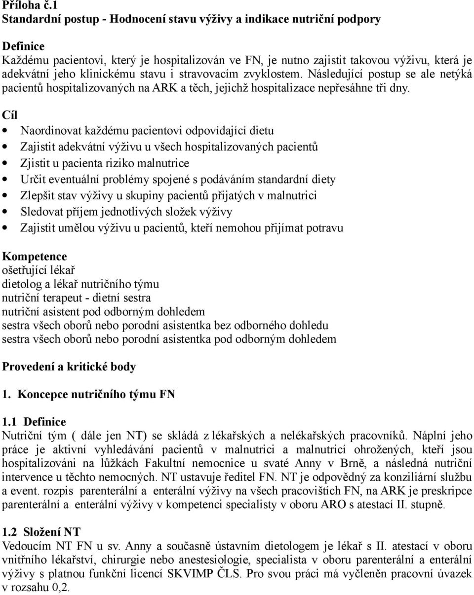klinickému stavu i stravovacím zvyklostem. Následující postup se ale netýká pacientů hospitalizovaných na ARK a těch, jejichž hospitalizace nepřesáhne tři dny.