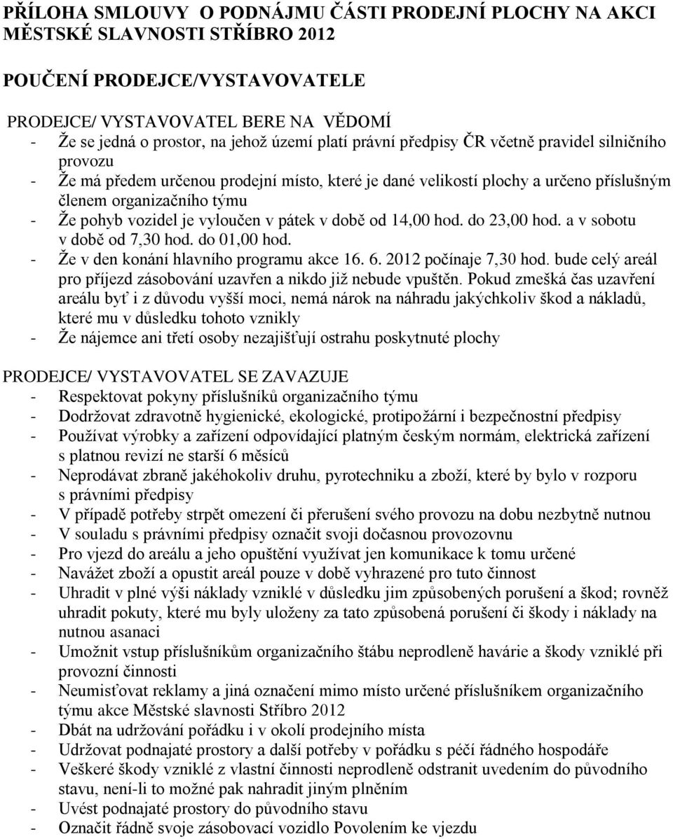 vyloučen v pátek v době od 14,00 hod. do 23,00 hod. a v sobotu v době od 7,30 hod. do 01,00 hod. - Že v den konání hlavního programu akce 16. 6. 2012 počínaje 7,30 hod.