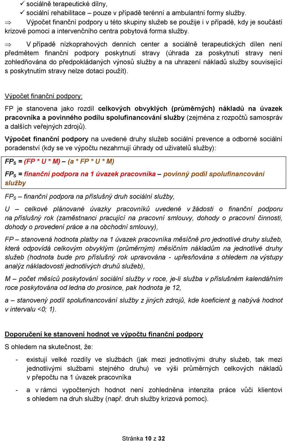 V případě nízkoprahových denních center a sociálně terapeutických dílen není předmětem finanční podpory poskytnutí stravy (úhrada za poskytnutí stravy není zohledňována do předpokládaných výnosů