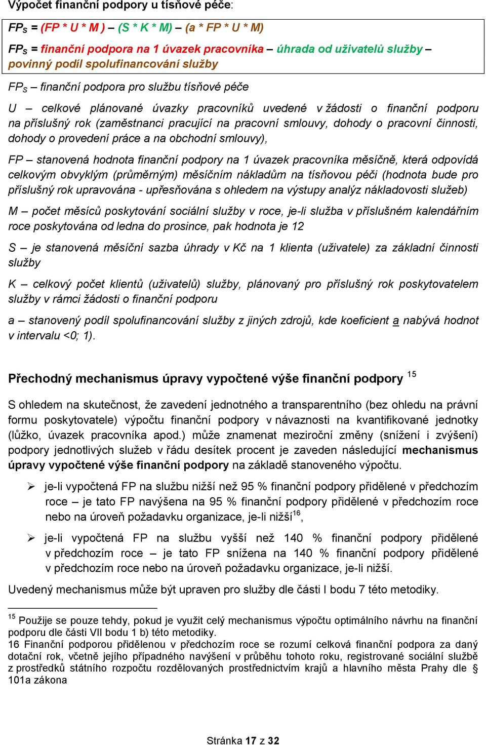 pracovní činnosti, dohody o provedení práce a na obchodní smlouvy), FP stanovená hodnota finanční podpory na 1 úvazek pracovníka měsíčně, která odpovídá celkovým obvyklým (průměrným) měsíčním