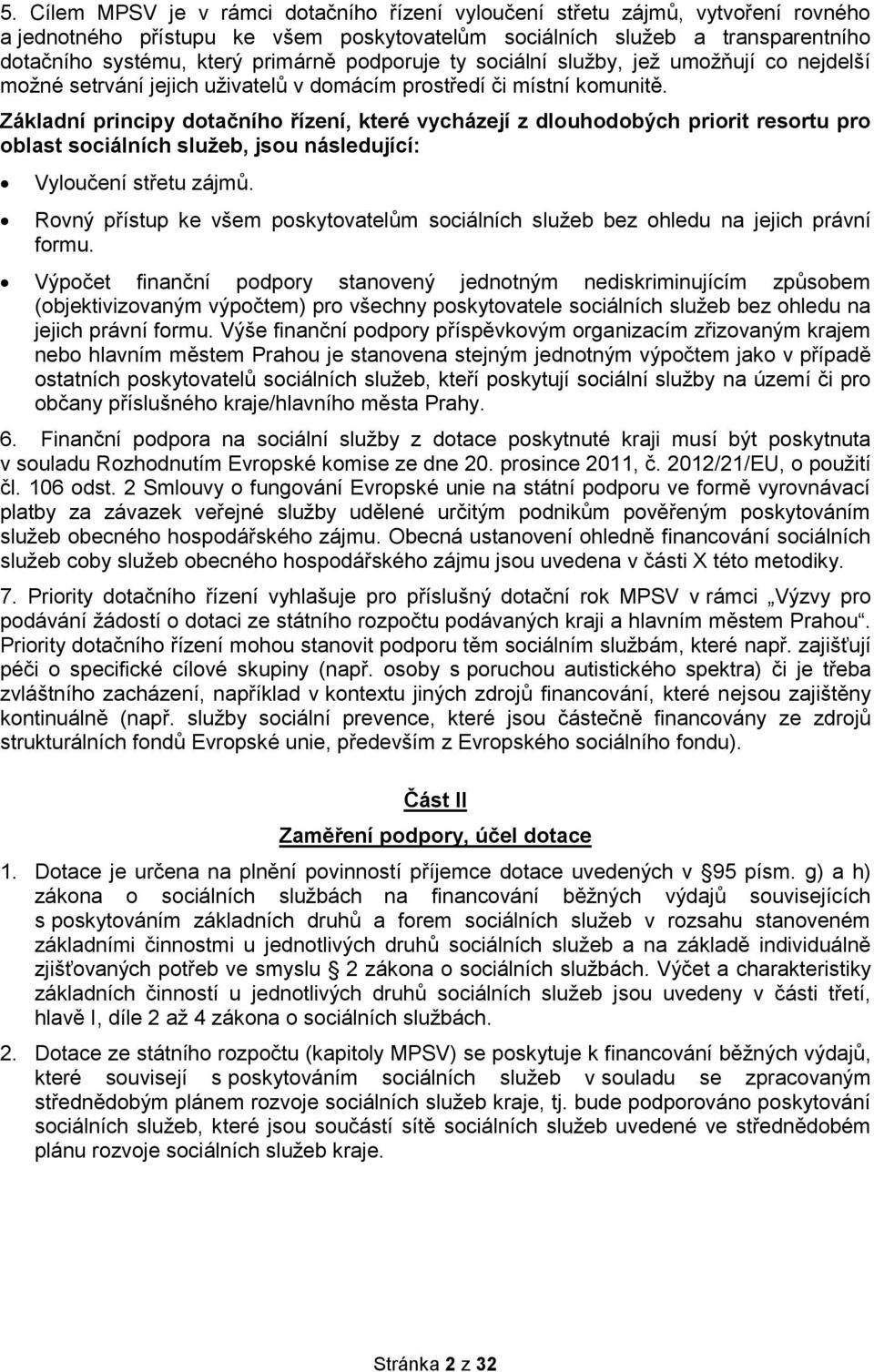 Základní principy dotačního řízení, které vycházejí z dlouhodobých priorit resortu pro oblast sociálních služeb, jsou následující: Vyloučení střetu zájmů.