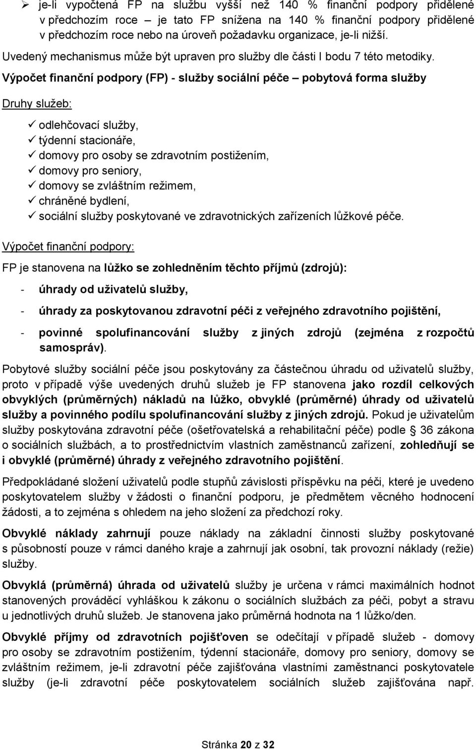 Výpočet finanční podpory (FP) - služby sociální péče pobytová forma služby Druhy služeb: odlehčovací služby, týdenní stacionáře, domovy pro osoby se zdravotním postižením, domovy pro seniory, domovy