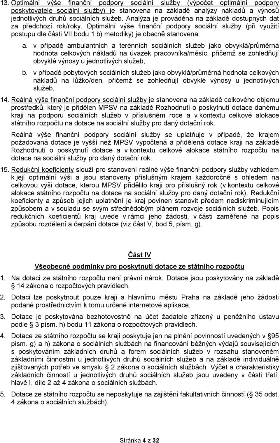 v případě ambulantních a terénních sociálních služeb jako obvyklá/průměrná hodnota celkových nákladů na úvazek pracovníka/měsíc, přičemž se zohledňují obvyklé výnosy u jednotlivých služeb, b.